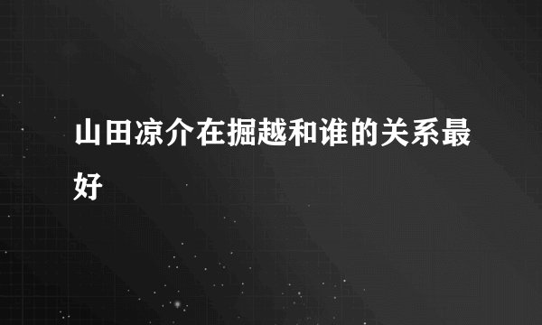 山田凉介在掘越和谁的关系最好
