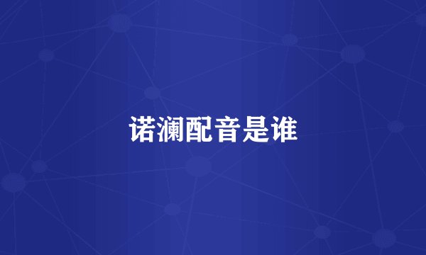 诺澜配音是谁