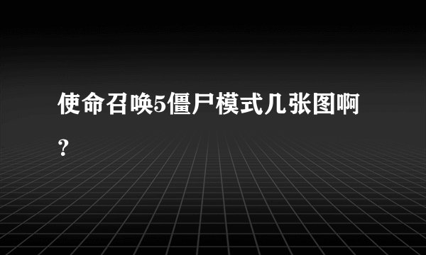 使命召唤5僵尸模式几张图啊？