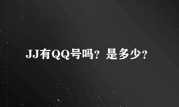 JJ有QQ号吗？是多少？