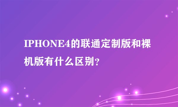 IPHONE4的联通定制版和裸机版有什么区别？