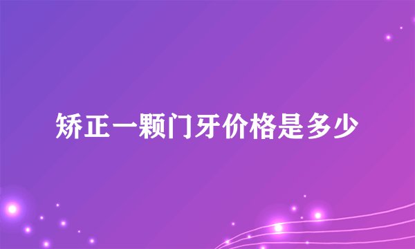 矫正一颗门牙价格是多少