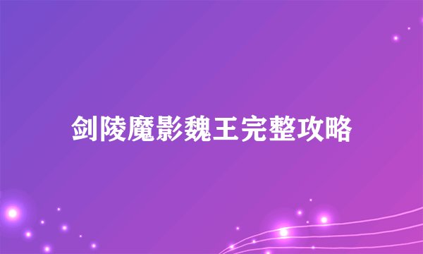 剑陵魔影魏王完整攻略