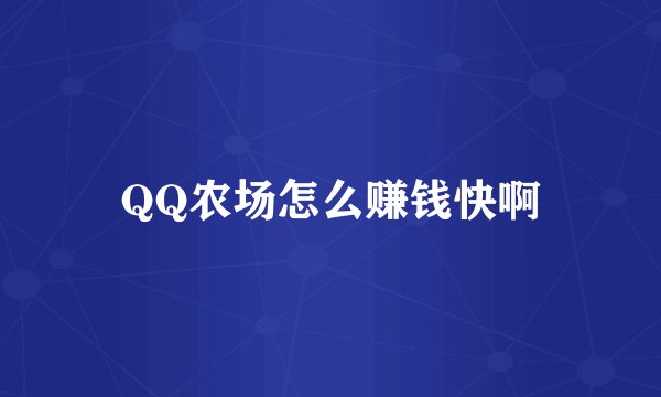 QQ农场怎么赚钱快啊