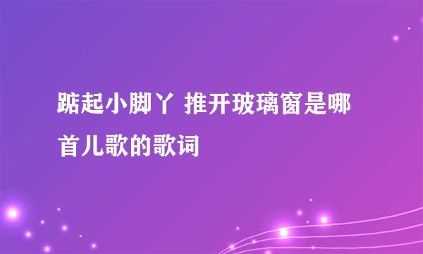 踮起小脚丫 推开玻璃窗是哪首儿歌的歌词