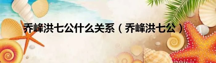 乔峰洪七公什么关系（乔峰洪七公）