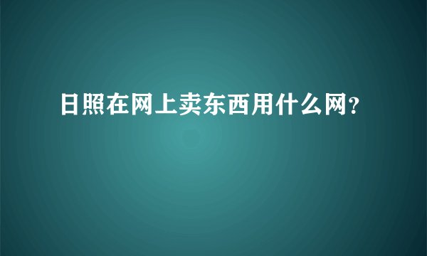 日照在网上卖东西用什么网？
