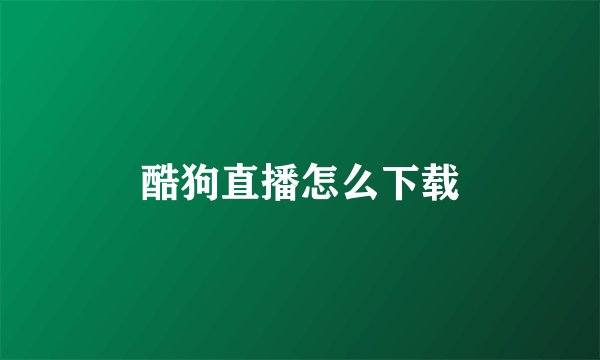 酷狗直播怎么下载