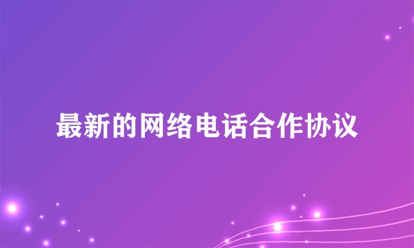 最新的网络电话合作协议