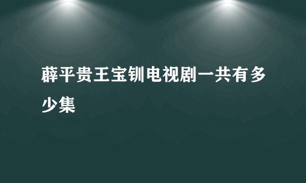 薜平贵王宝钏电视剧一共有多少集