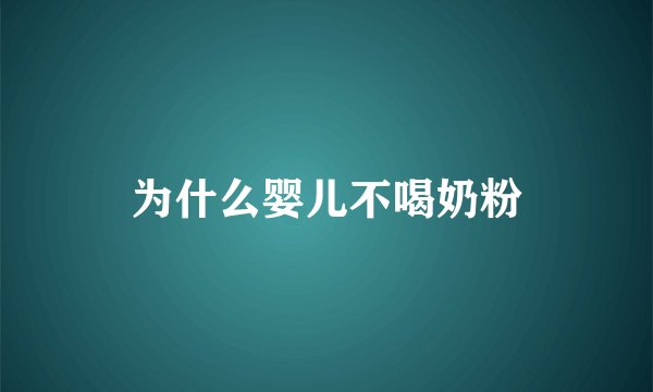 为什么婴儿不喝奶粉