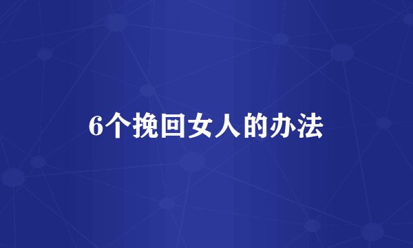6个挽回女人的办法