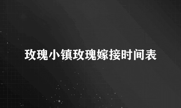 玫瑰小镇玫瑰嫁接时间表
