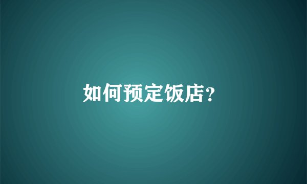 如何预定饭店？