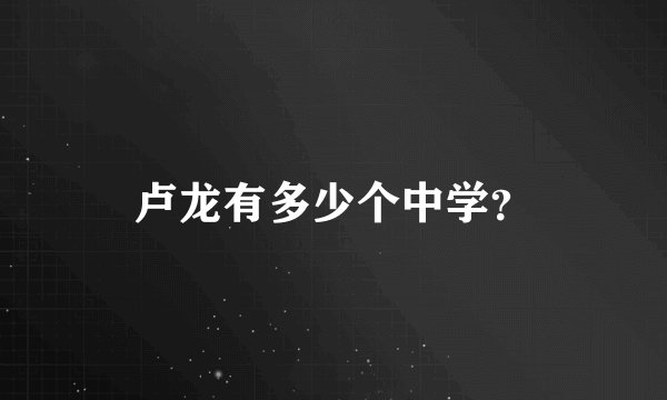 卢龙有多少个中学？