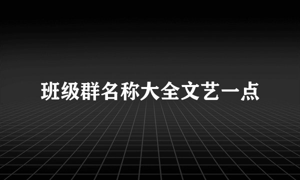 班级群名称大全文艺一点