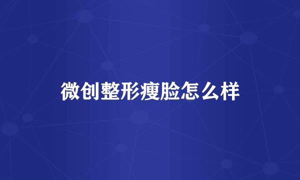 微创整形瘦脸怎么样