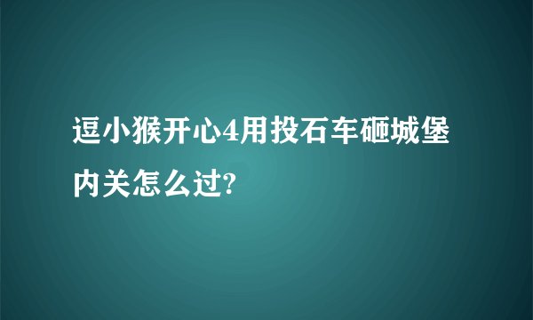 逗小猴开心4用投石车砸城堡内关怎么过?