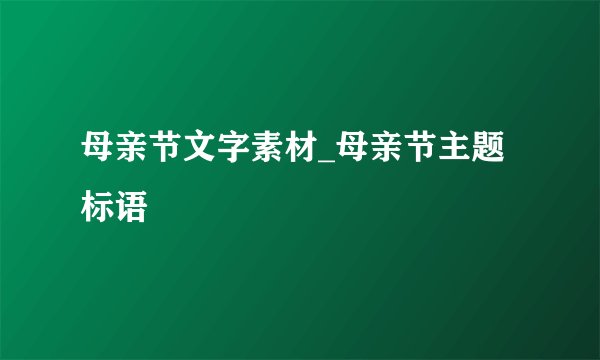 母亲节文字素材_母亲节主题标语