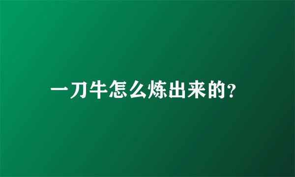 一刀牛怎么炼出来的？