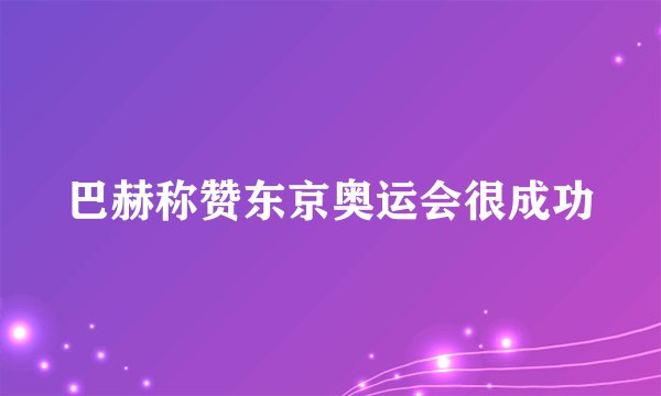 巴赫称赞东京奥运会很成功