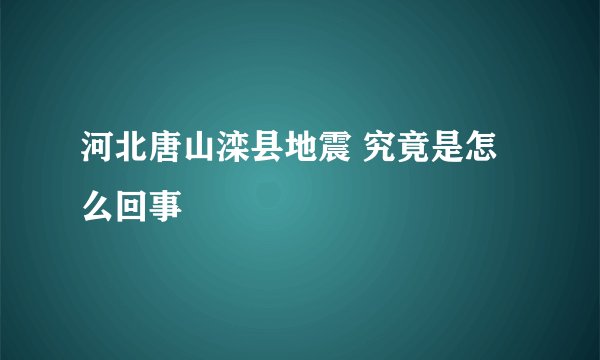 河北唐山滦县地震 究竟是怎么回事