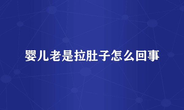 婴儿老是拉肚子怎么回事
