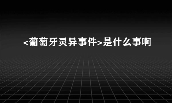 <葡萄牙灵异事件>是什么事啊
