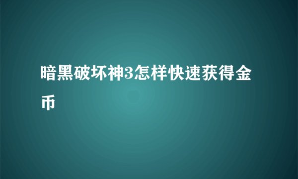 暗黑破坏神3怎样快速获得金币