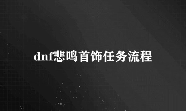 dnf悲鸣首饰任务流程