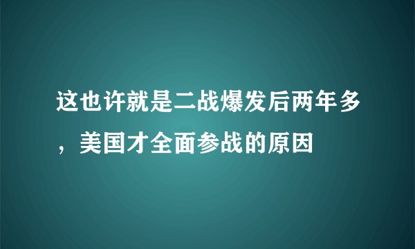 这也许就是二战爆发后两年多，美国才全面参战的原因
