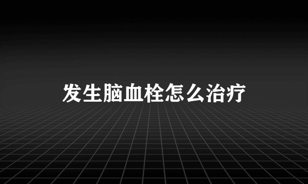 发生脑血栓怎么治疗