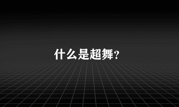什么是超舞?