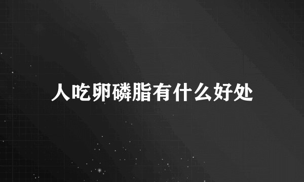人吃卵磷脂有什么好处