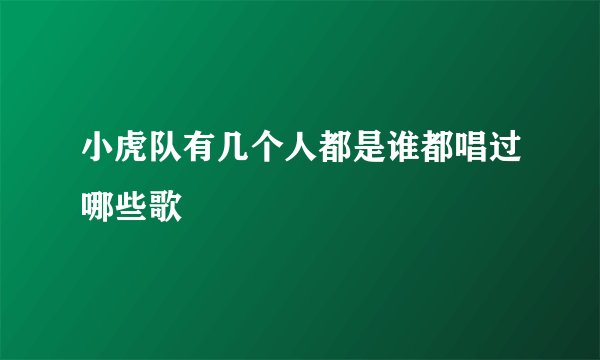 小虎队有几个人都是谁都唱过哪些歌