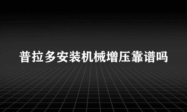 普拉多安装机械增压靠谱吗