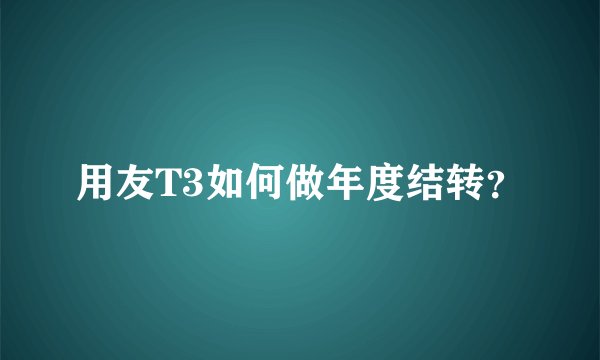 用友T3如何做年度结转？