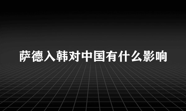 萨德入韩对中国有什么影响