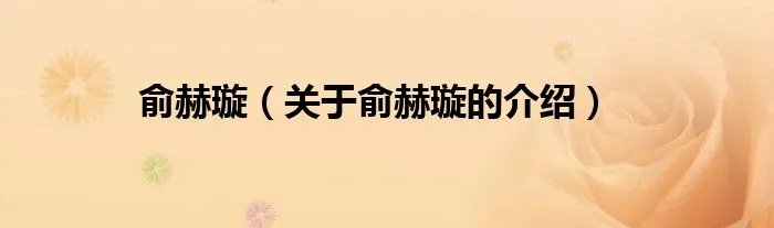 俞赫璇（关于俞赫璇的介绍）