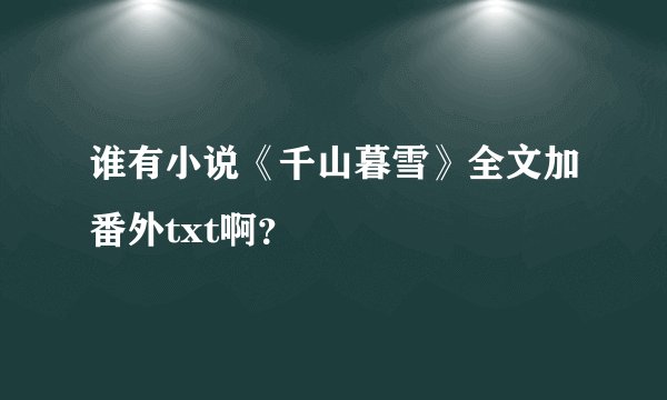 谁有小说《千山暮雪》全文加番外txt啊？