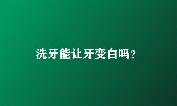 洗牙能让牙变白吗？