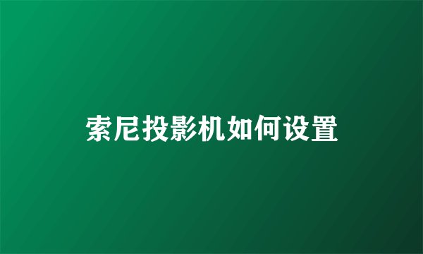 索尼投影机如何设置