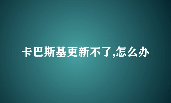 卡巴斯基更新不了,怎么办