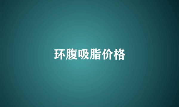 环腹吸脂价格