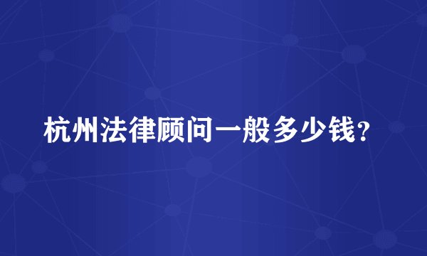 杭州法律顾问一般多少钱？