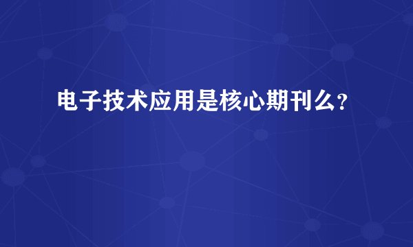 电子技术应用是核心期刊么？