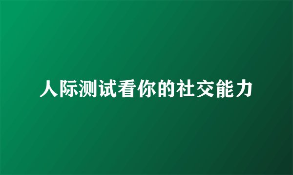 人际测试看你的社交能力