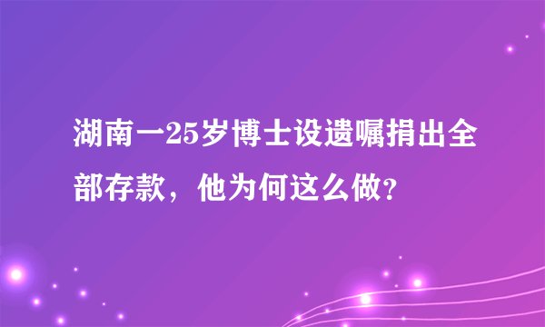 湖南一25岁博士设遗嘱捐出全部存款，他为何这么做？