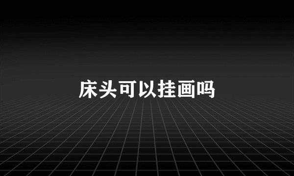 床头可以挂画吗