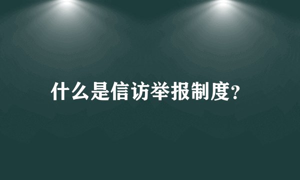 什么是信访举报制度？